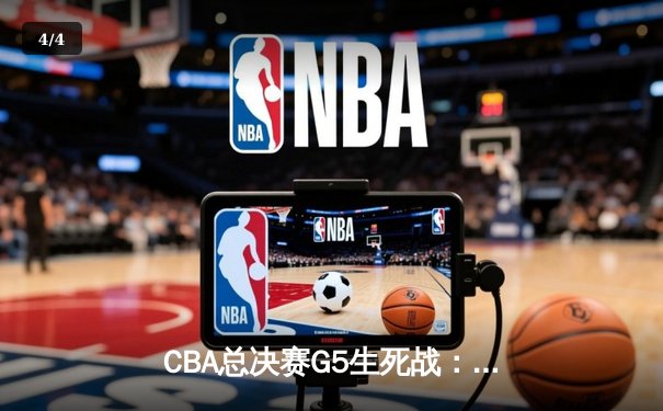 CBA总决赛G5生死战：辽宁逆转广东夺队史第三冠 郭艾伦37分荣膺FMVP - 4