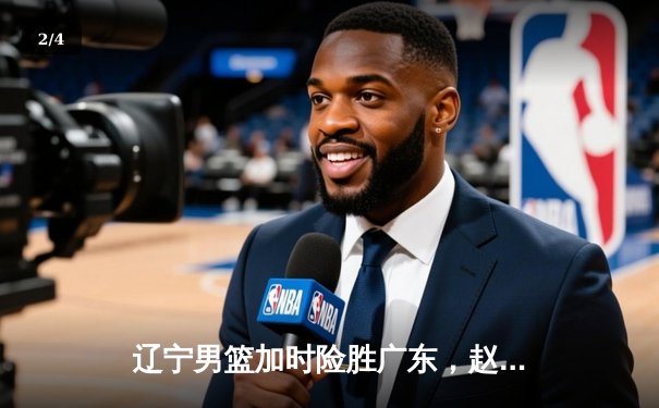 辽宁男篮加时险胜广东，赵继伟33分创个人季后赛新高 - 2