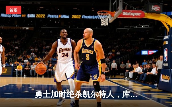 勇士加时绝杀凯尔特人，库里狂砍43分率队逆转夺赛点